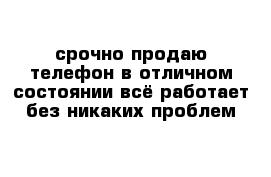 срочно продаю телефон в отличном состоянии всё работает без никаких проблем